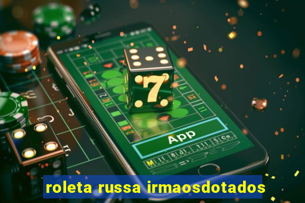 roleta russa irmaosdotados