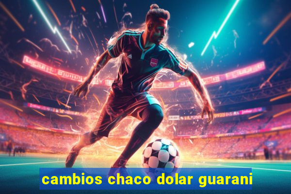 cambios chaco dolar guarani