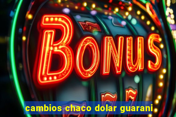 cambios chaco dolar guarani