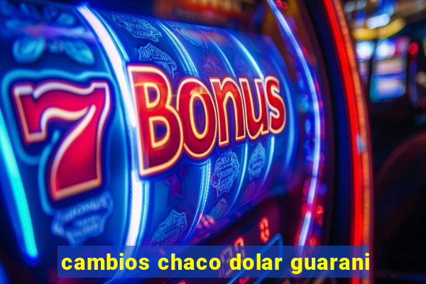 cambios chaco dolar guarani