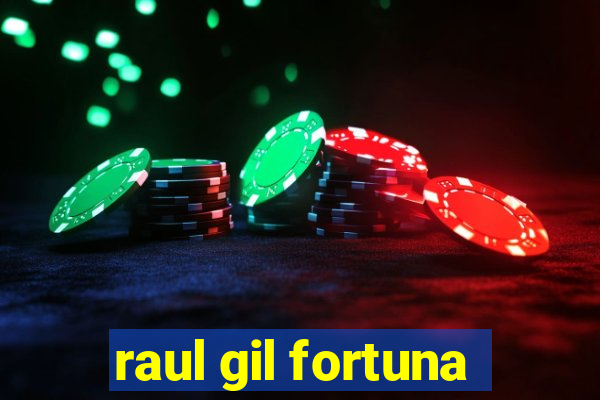 raul gil fortuna