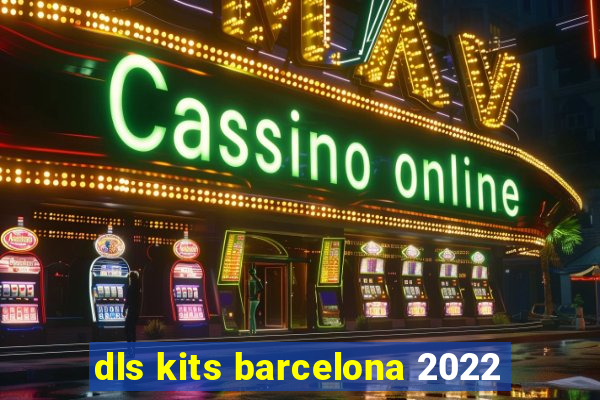 dls kits barcelona 2022