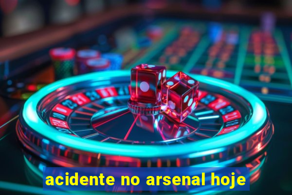 acidente no arsenal hoje