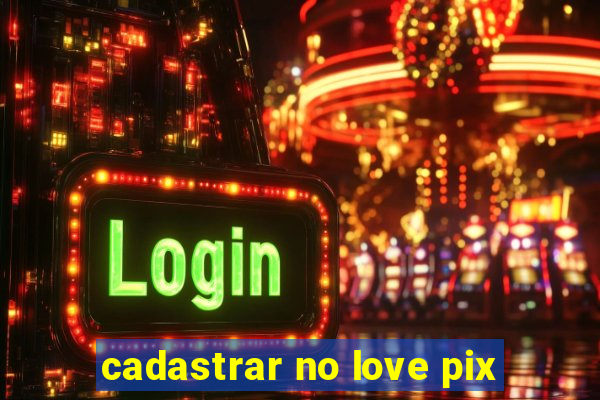 cadastrar no love pix