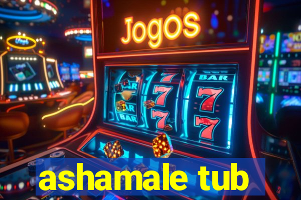 ashamale tub