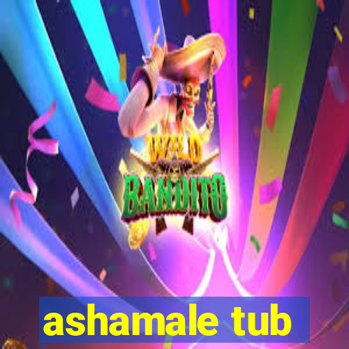 ashamale tub