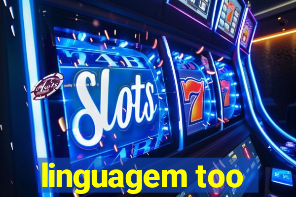 linguagem too