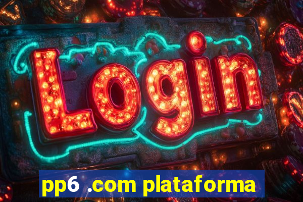 pp6 .com plataforma