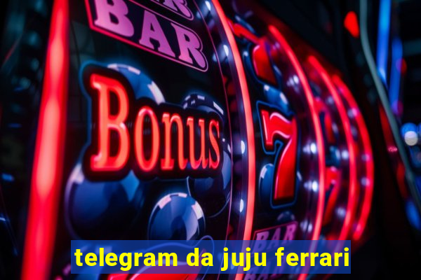 telegram da juju ferrari