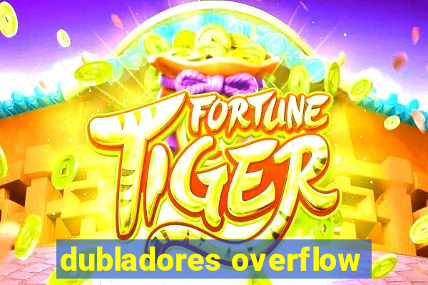 dubladores overflow