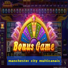 manchester city multicanais