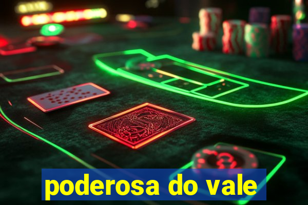 poderosa do vale