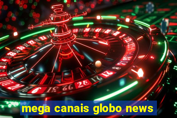 mega canais globo news