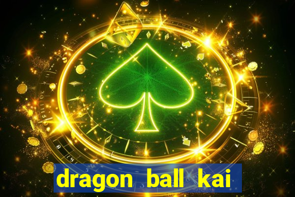 dragon ball kai dublado online