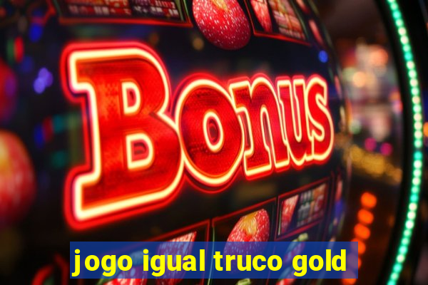 jogo igual truco gold