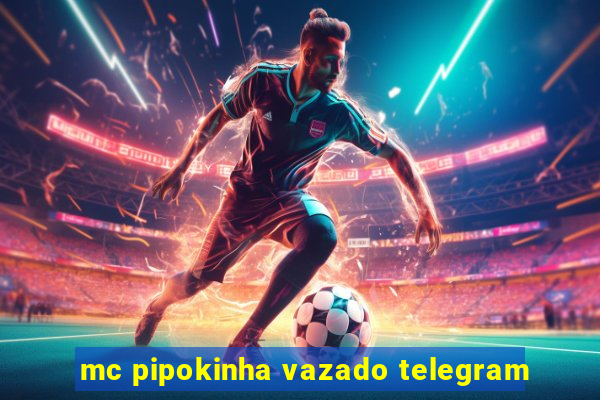 mc pipokinha vazado telegram