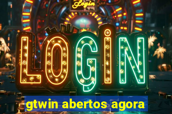 gtwin abertos agora