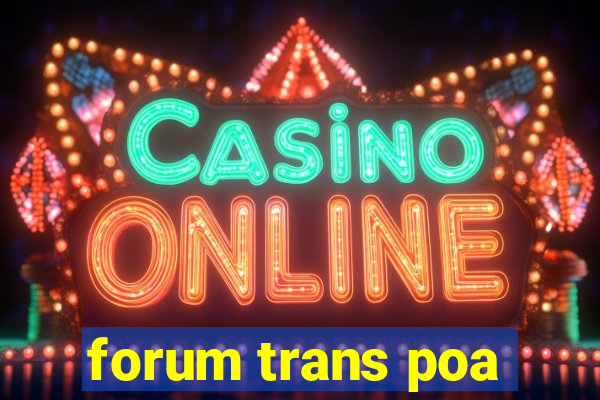 forum trans poa