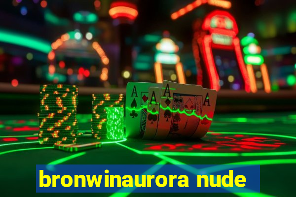 bronwinaurora nude