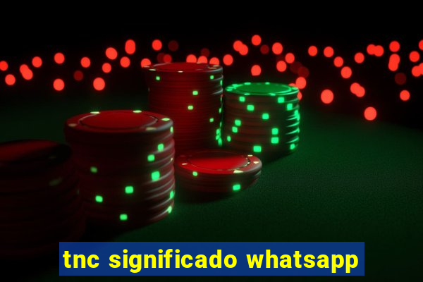 tnc significado whatsapp