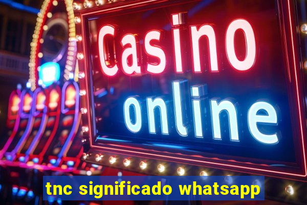 tnc significado whatsapp