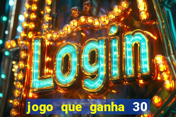 jogo que ganha 30 reais no cadastro