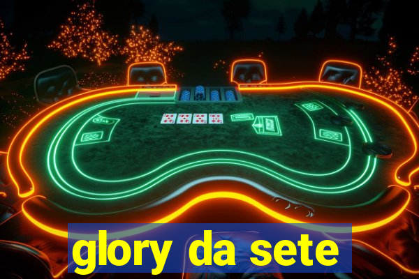 glory da sete