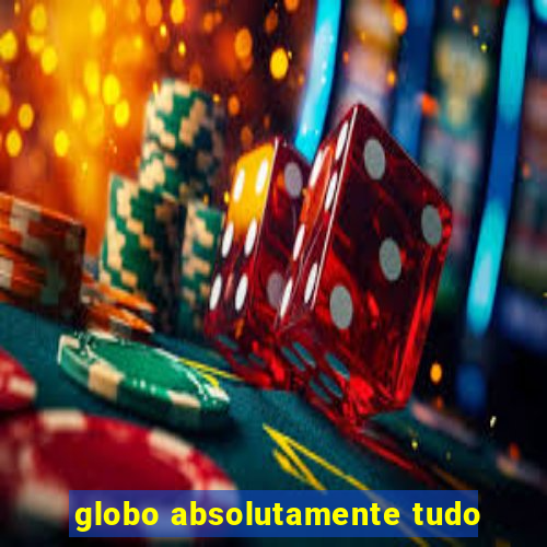 globo absolutamente tudo