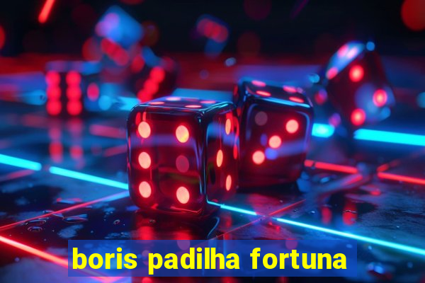 boris padilha fortuna