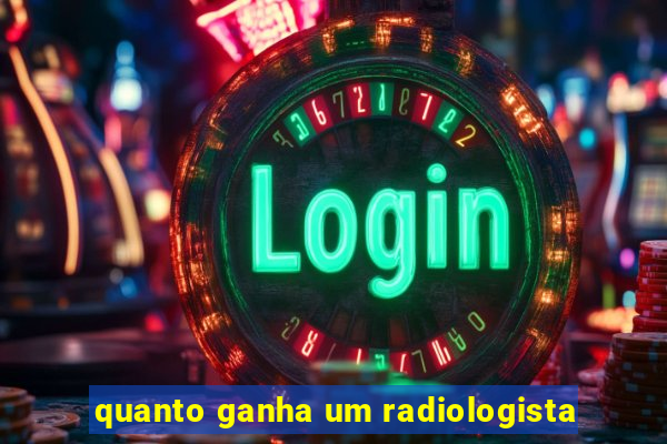 quanto ganha um radiologista