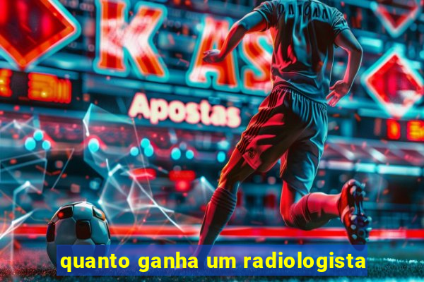 quanto ganha um radiologista