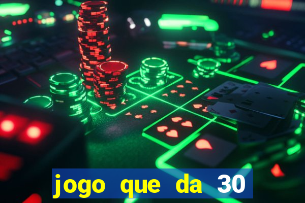 jogo que da 30 reais de bonus