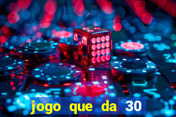 jogo que da 30 reais de bonus