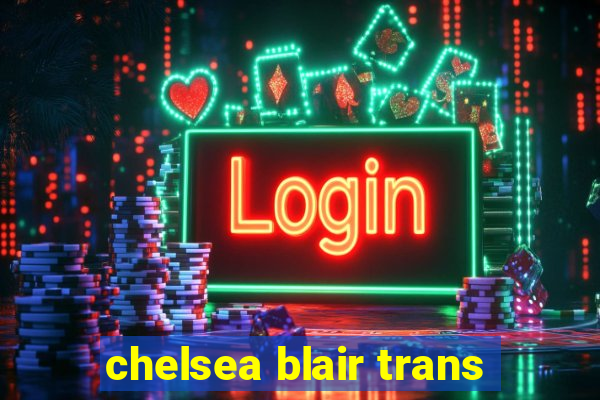 chelsea blair trans