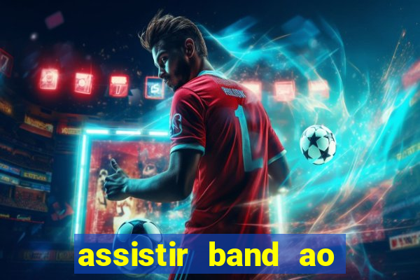 assistir band ao vivo gratis