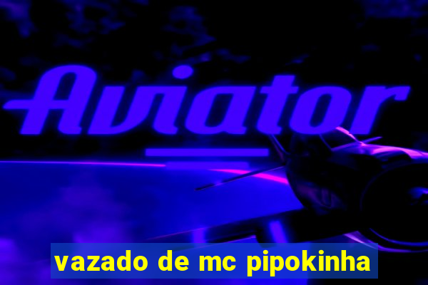 vazado de mc pipokinha