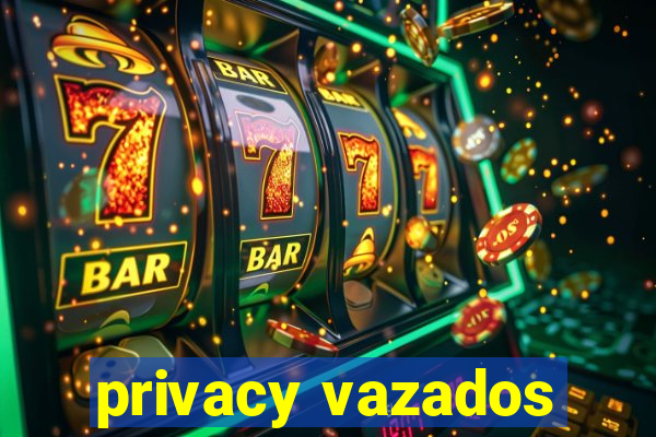 privacy vazados