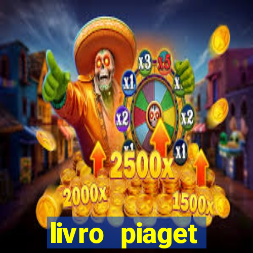 livro piaget desenvolvimento infantil pdf