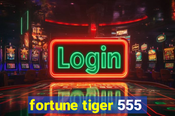 fortune tiger 555