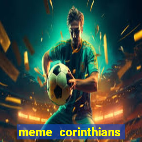 meme corinthians zuando o palmeiras