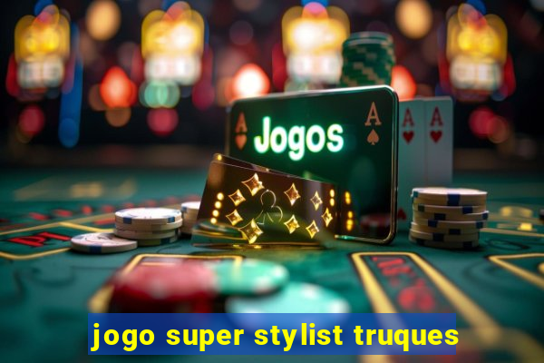 jogo super stylist truques