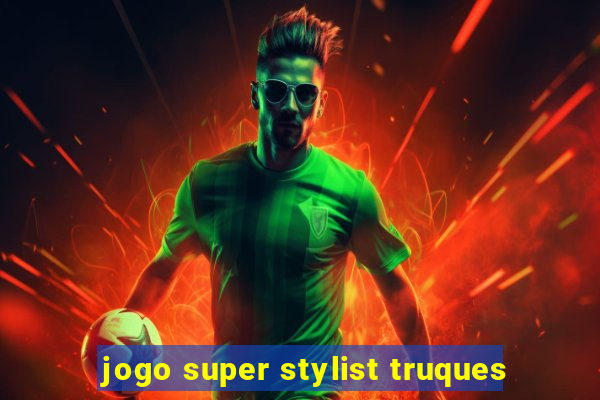 jogo super stylist truques