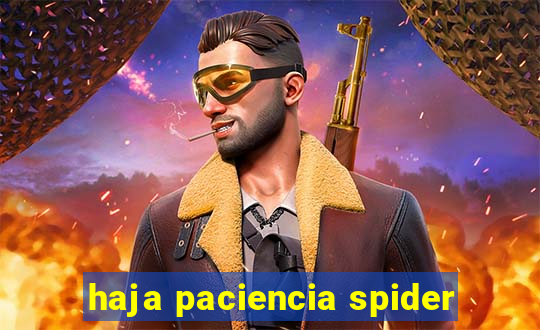 haja paciencia spider