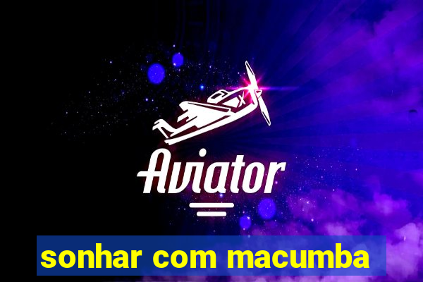 sonhar com macumba