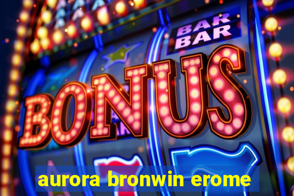 aurora bronwin erome