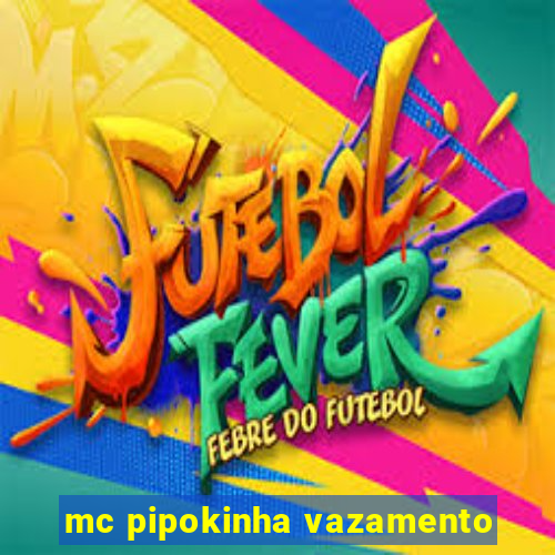 mc pipokinha vazamento