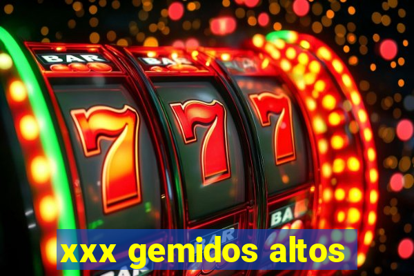 xxx gemidos altos