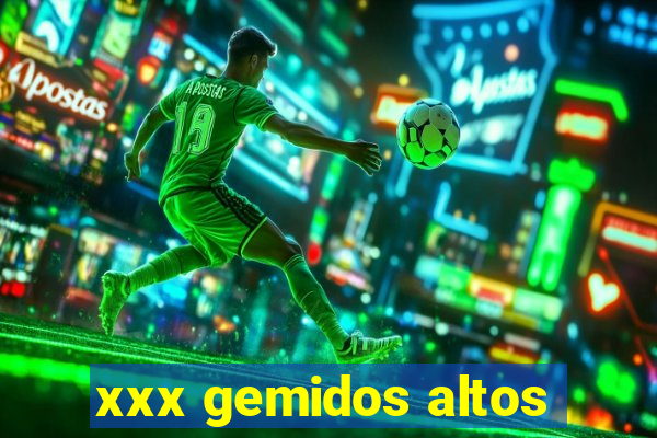 xxx gemidos altos