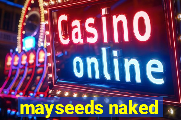 mayseeds naked