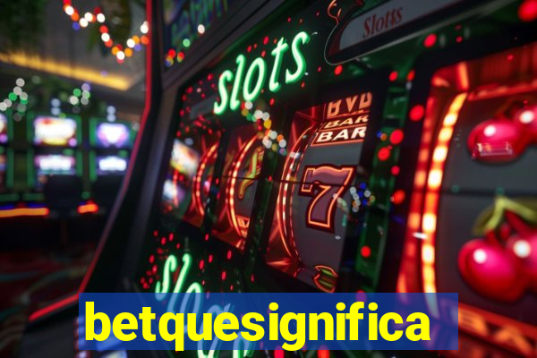 betquesignifica